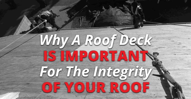 Why A Roof Deck Is Important For The Integrity Of Your Roof